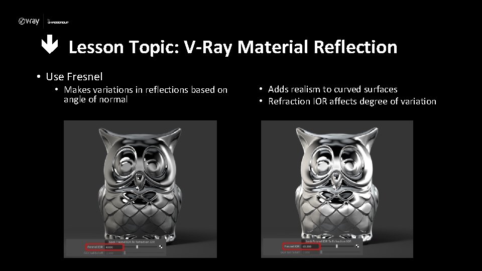  Lesson Topic: V-Ray Material Reflection • Use Fresnel • Makes variations in reflections