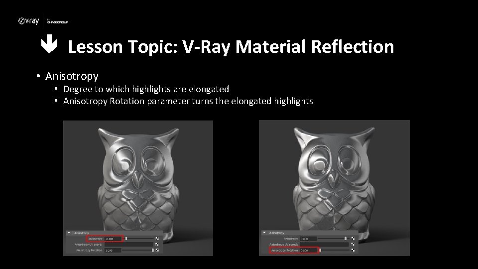  Lesson Topic: V-Ray Material Reflection • Anisotropy • Degree to which highlights are