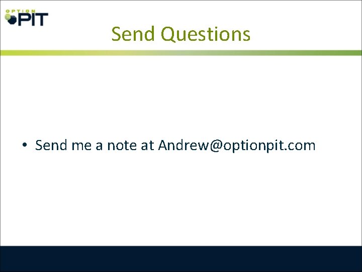 Send Questions • Send me a note at Andrew@optionpit. com 