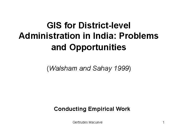 GIS for District-level Administration in India: Problems and Opportunities (Walsham and Sahay 1999) Conducting