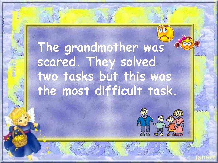 The grandmother was scared. They solved two tasks but this was the most difficult