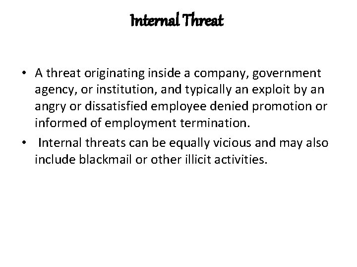 Internal Threat • A threat originating inside a company, government agency, or institution, and