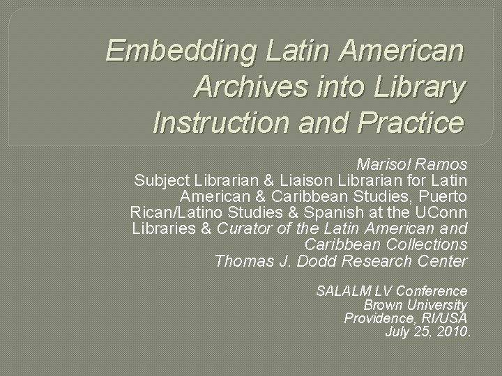 Embedding Latin American Archives into Library Instruction and Practice Marisol Ramos Subject Librarian &