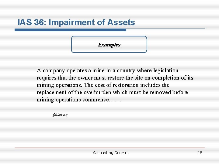 IAS 36: Impairment of Assets Examples A company operates a mine in a country