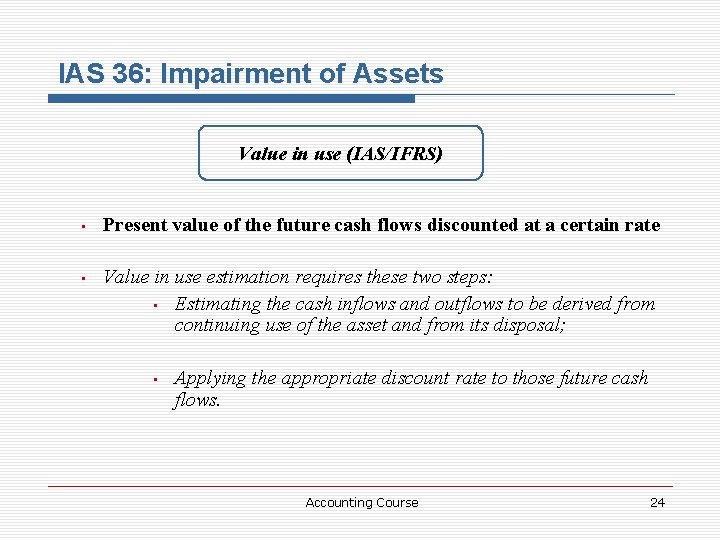 IAS 36: Impairment of Assets Value in use (IAS/IFRS) • Present value of the