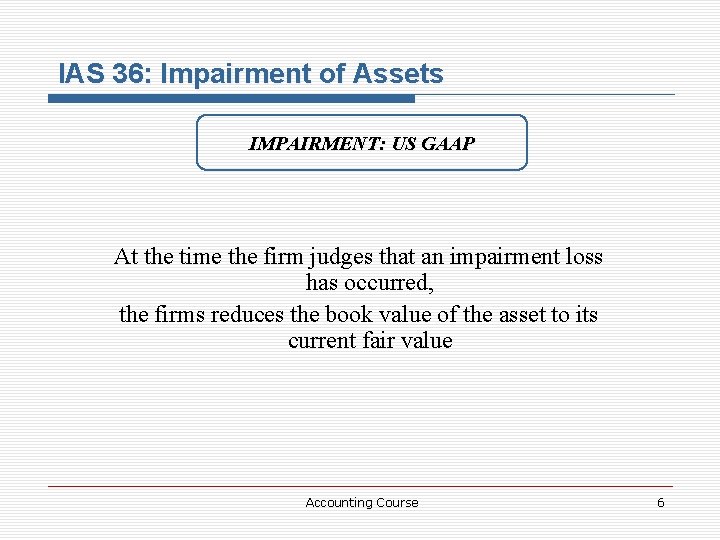 IAS 36: Impairment of Assets IMPAIRMENT: US GAAP At the time the firm judges