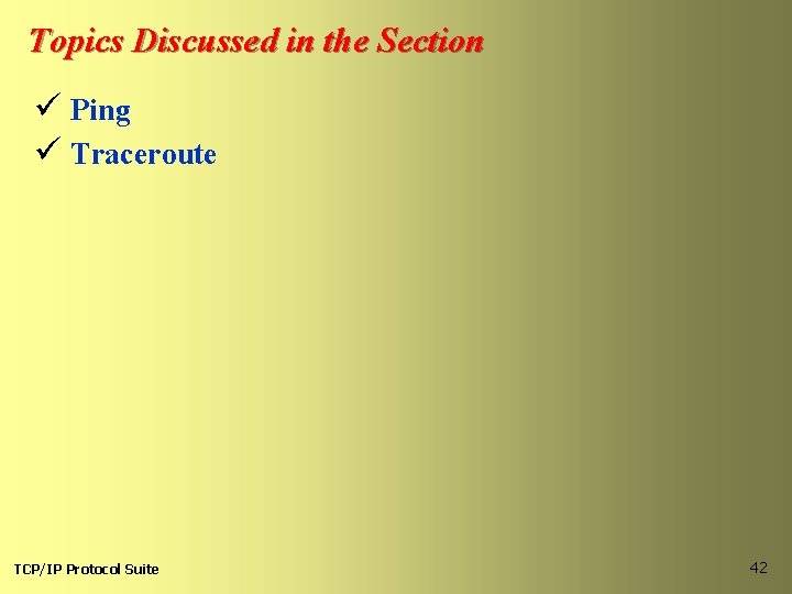 Topics Discussed in the Section ü Ping ü Traceroute TCP/IP Protocol Suite 42 