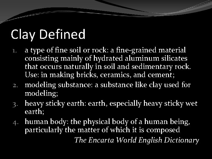 Clay Defined a type of fine soil or rock: a fine-grained material consisting mainly