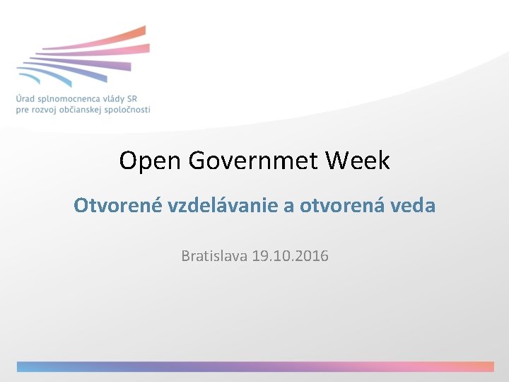 Open Governmet Week Otvorené vzdelávanie a otvorená veda Bratislava 19. 10. 2016 