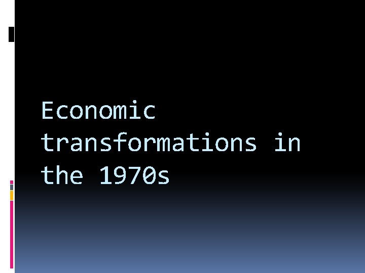 Economic transformations in the 1970 s 