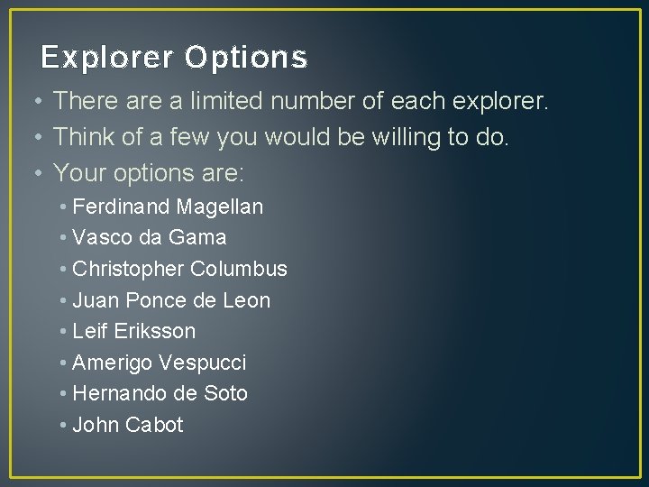 Explorer Options • There a limited number of each explorer. • Think of a