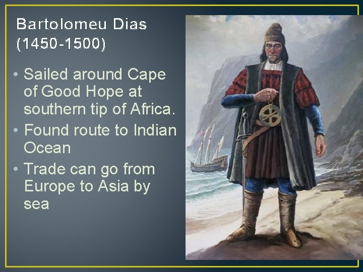 Bartolomeu Dias (1450 -1500) • Sailed around Cape of Good Hope at southern tip