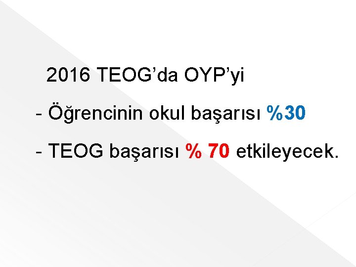 2016 TEOG’da OYP’yi - Öğrencinin okul başarısı %30 - TEOG başarısı % 70 etkileyecek.