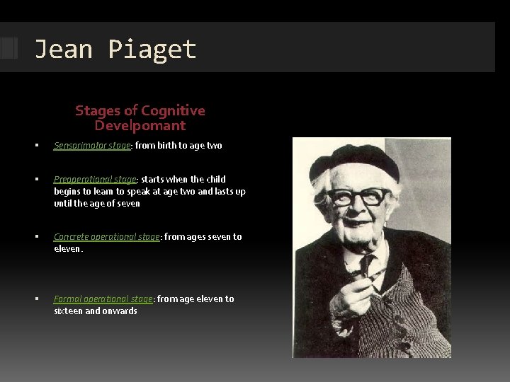 Jean Piaget Stages of Cognitive Develpomant Sensorimotor stage: from birth to age two Preoperational