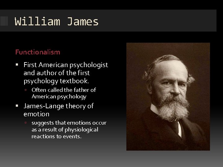 William James Functionalism First American psychologist and author of the first psychology textbook. Often