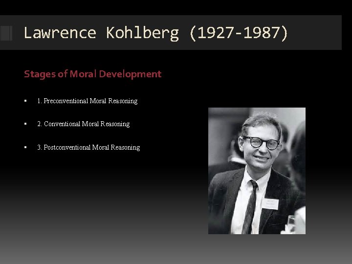 Lawrence Kohlberg (1927 -1987) Stages of Moral Development 1. Preconventional Moral Reasoning 2. Conventional