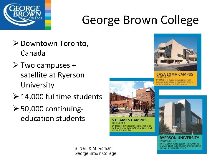 George Brown College Ø Downtown Toronto, Canada Ø Two campuses + satellite at Ryerson