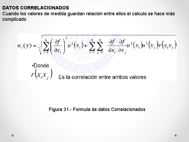 DATOS CORRELACIONADOS Cuando los valores de medida guardan relación entre ellos el calculo se