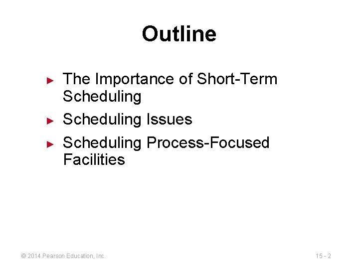 Outline ► ► ► The Importance of Short-Term Scheduling Issues Scheduling Process-Focused Facilities ©