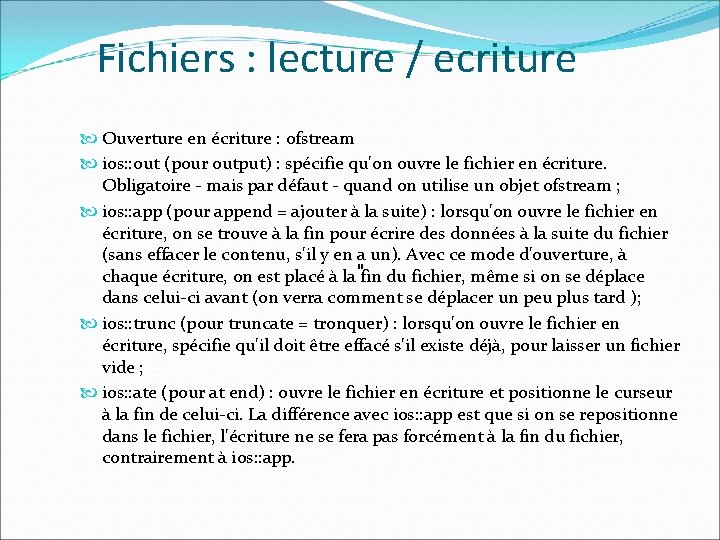 Fichiers : lecture / ecriture Ouverture en écriture : ofstream ios: : out (pour