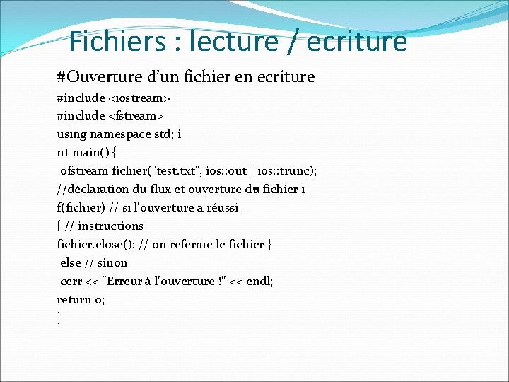 Fichiers : lecture / ecriture #Ouverture d’un fichier en ecriture #include <iostream> #include <fstream>