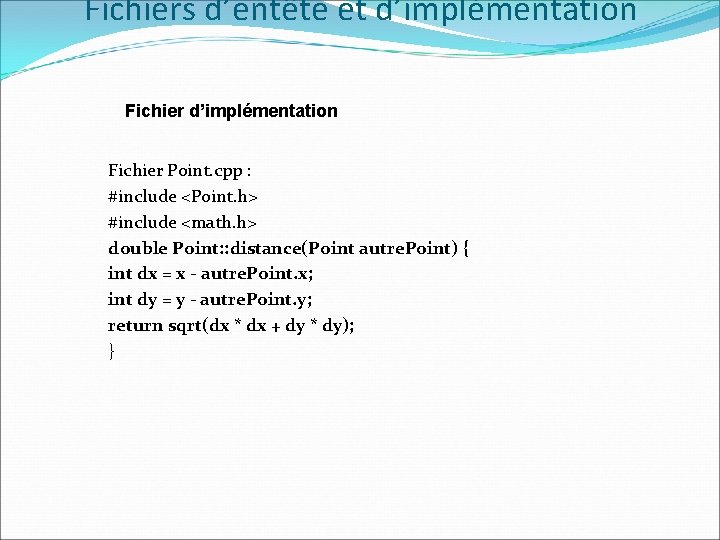 Fichiers d’entête et d’implémentation Fichier Point. cpp : #include <Point. h> #include <math. h>