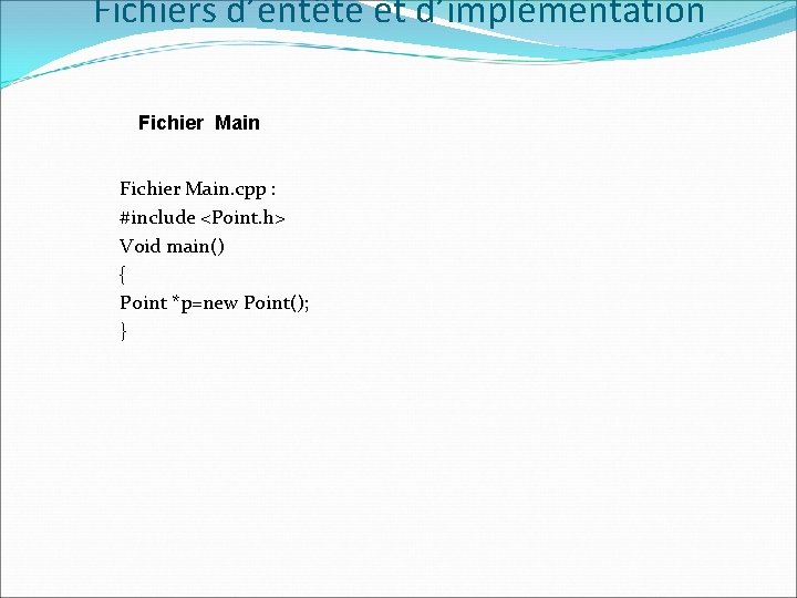 Fichiers d’entête et d’implémentation Fichier Main. cpp : #include <Point. h> Void main() {