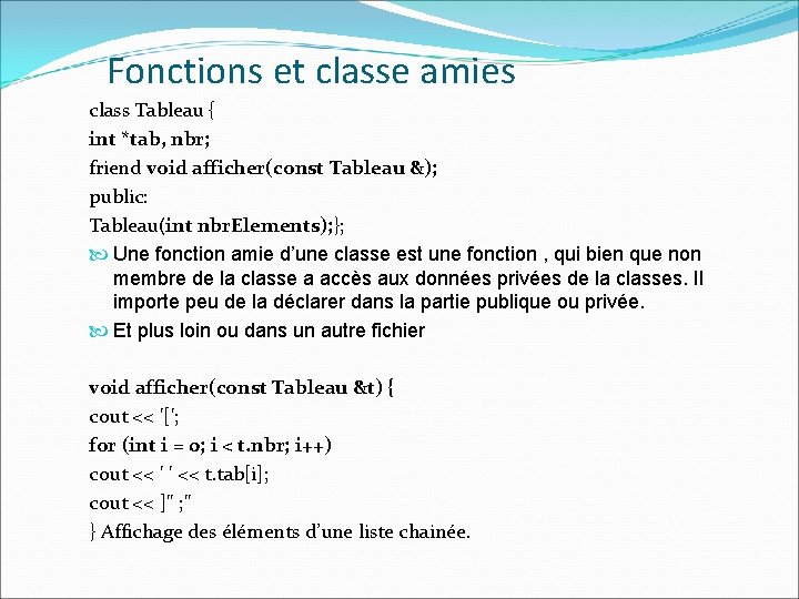 Fonctions et classe amies class Tableau { int *tab, nbr; friend void afficher(const Tableau
