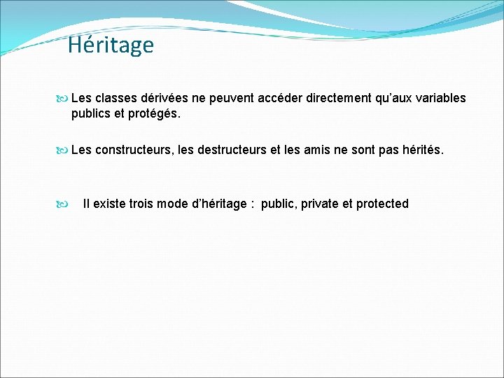 Héritage Les classes dérivées ne peuvent accéder directement qu’aux variables publics et protégés. Les