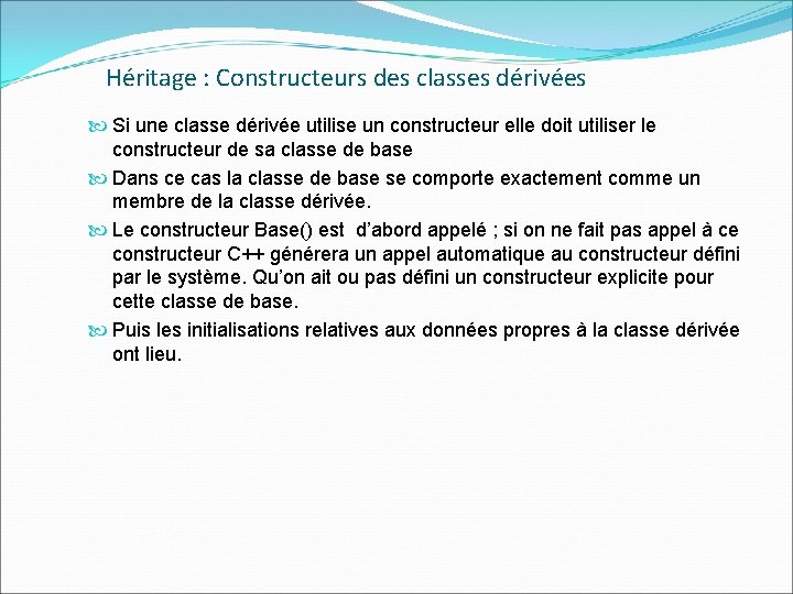 Héritage : Constructeurs des classes dérivées Si une classe dérivée utilise un constructeur elle