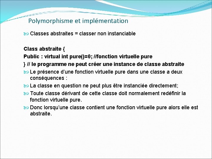 Polymorphisme et implémentation Classes abstraites = classer non instanciable Class abstraite { Public :