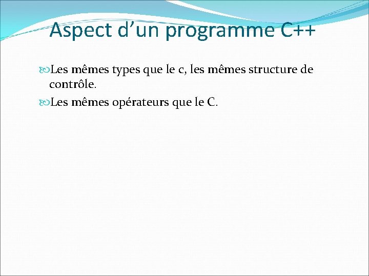 Aspect d’un programme C++ Les mêmes types que le c, les mêmes structure de