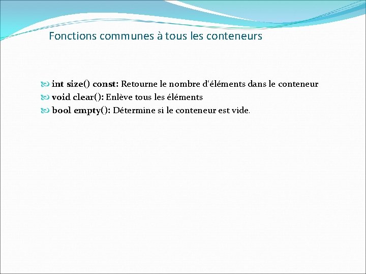 Fonctions communes à tous les conteneurs int size() const: Retourne le nombre d‘éléments dans