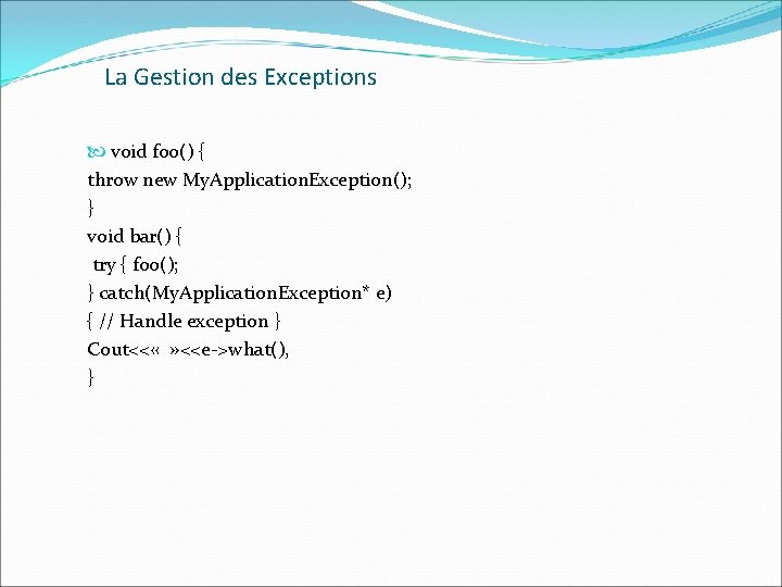 La Gestion des Exceptions void foo() { throw new My. Application. Exception(); } void