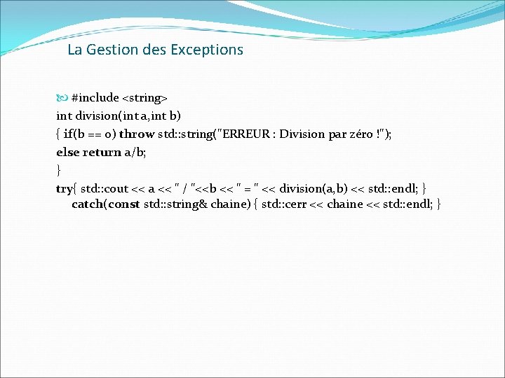 La Gestion des Exceptions #include <string> int division(int a, int b) { if(b ==