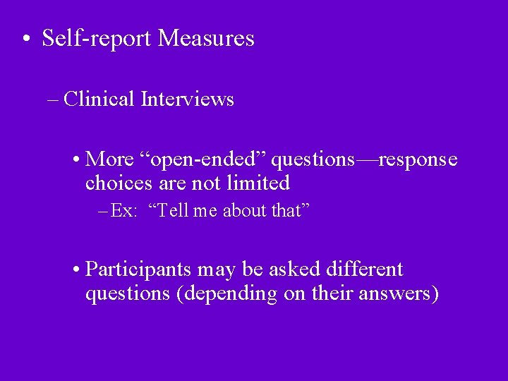 • Self-report Measures – Clinical Interviews • More “open-ended” questions—response choices are not • Self-report Measures – Clinical Interviews • More “open-ended” questions—response choices are not