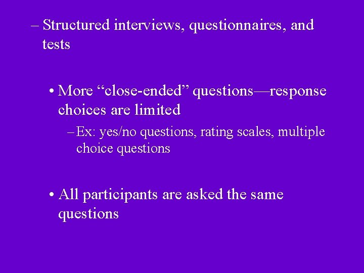 – Structured interviews, questionnaires, and tests • More “close-ended” questions—response choices are limited – – Structured interviews, questionnaires, and tests • More “close-ended” questions—response choices are limited –