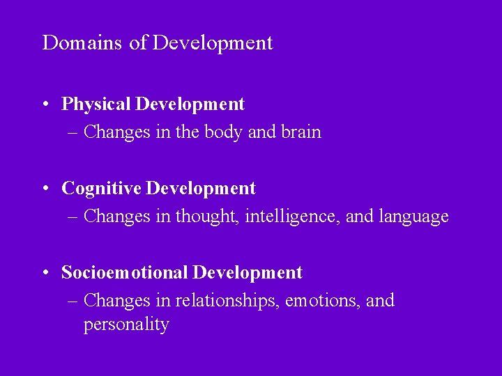 Domains of Development • Physical Development – Changes in the body and brain • Domains of Development • Physical Development – Changes in the body and brain •