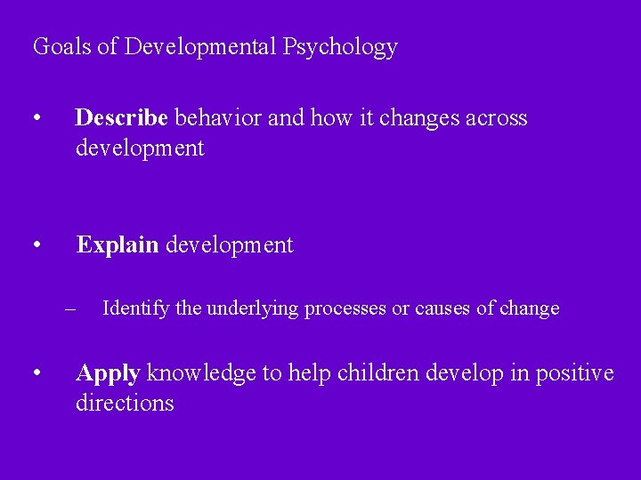 Goals of Developmental Psychology • Describe behavior and how it changes across development • Goals of Developmental Psychology • Describe behavior and how it changes across development •