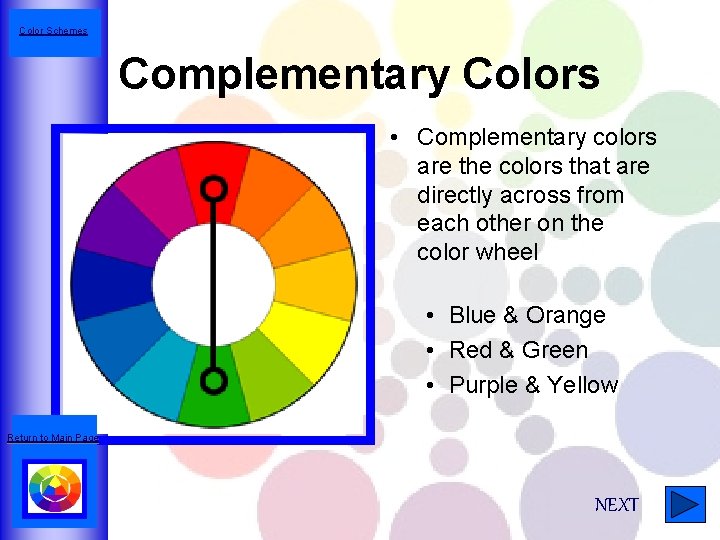 Color Schemes Complementary Colors • Complementary colors are the colors that are directly across