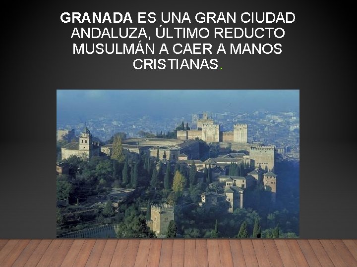 GRANADA ES UNA GRAN CIUDAD ANDALUZA, ÚLTIMO REDUCTO MUSULMÁN A CAER A MANOS CRISTIANAS.