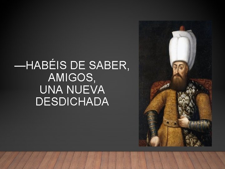 —HABÉIS DE SABER, AMIGOS, UNA NUEVA DESDICHADA 