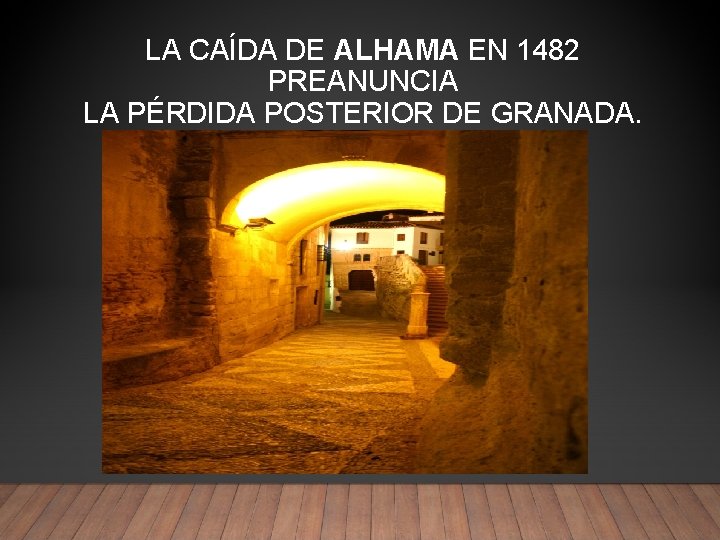 LA CAÍDA DE ALHAMA EN 1482 PREANUNCIA LA PÉRDIDA POSTERIOR DE GRANADA. 