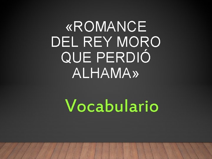  «ROMANCE DEL REY MORO QUE PERDIÓ ALHAMA» Vocabulario 