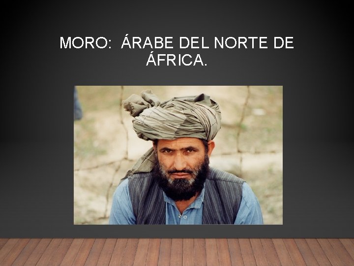 MORO: ÁRABE DEL NORTE DE ÁFRICA. 