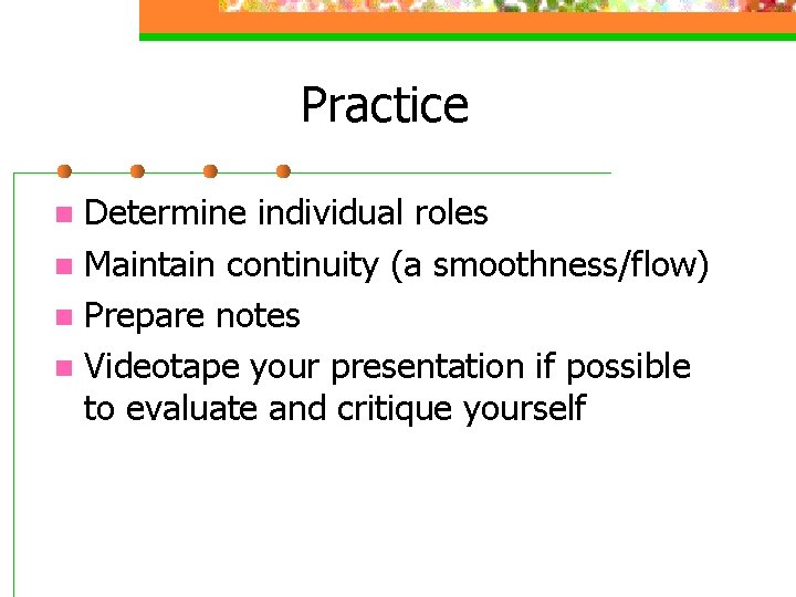 Practice Determine individual roles n Maintain continuity (a smoothness/flow) n Prepare notes n Videotape