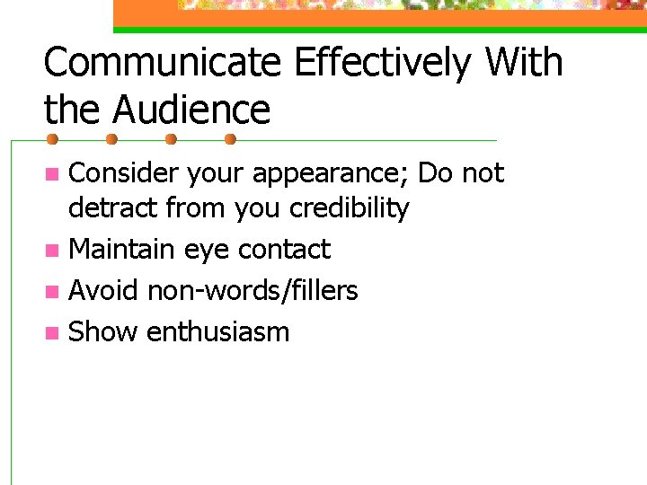 Communicate Effectively With the Audience Consider your appearance; Do not detract from you credibility