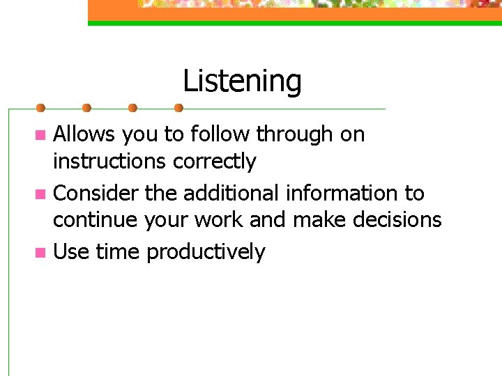 Listening Allows you to follow through on instructions correctly n Consider the additional information