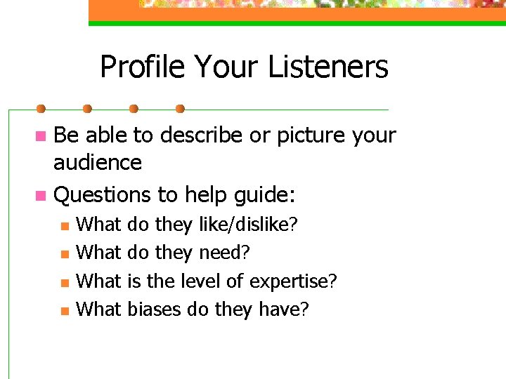 Profile Your Listeners Be able to describe or picture your audience n Questions to