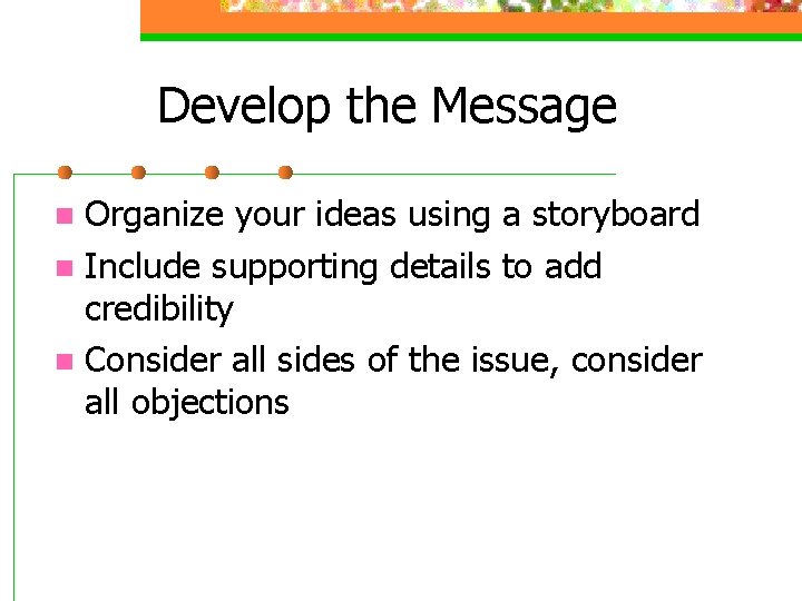 Develop the Message Organize your ideas using a storyboard n Include supporting details to